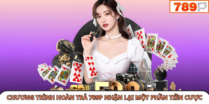 Chương trình hoàn trả 789P nhận lại một phần tiền cược